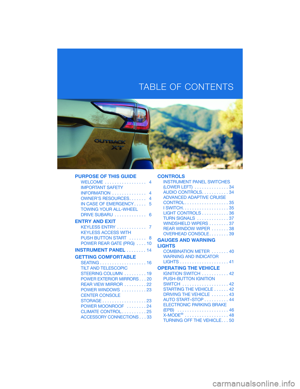 SUBARU OUTBACK 2022 Getting Started Guide PURPOSE OF THIS GUIDE
WELCOME................. 4
IMPORTANT SAFETY
INFORMATION.............. 4
OWNER’S RESOURCES....... 4
IN CASE OF EMERGENCY..... 5
TOWING YOUR ALL-WHEEL
DRIVE SUBARU............. 6 SUBARU OUTBACK 2022 Getting Started Guide PURPOSE OF THIS GUIDE
WELCOME................. 4
IMPORTANT SAFETY
INFORMATION.............. 4
OWNER’S RESOURCES....... 4
IN CASE OF EMERGENCY..... 5
TOWING YOUR ALL-WHEEL
DRIVE SUBARU............. 6