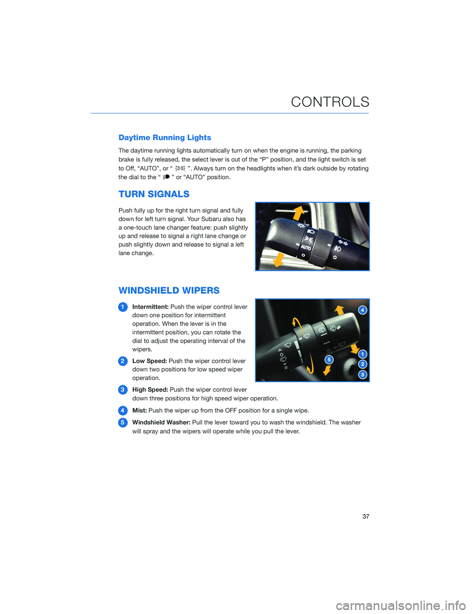 SUBARU OUTBACK 2022  Getting Started Guide Daytime Running Lights
The daytime running lights automatically turn on when the engine is running, the parking
brake is fully released, the select lever is out of the “P” position, and the light 