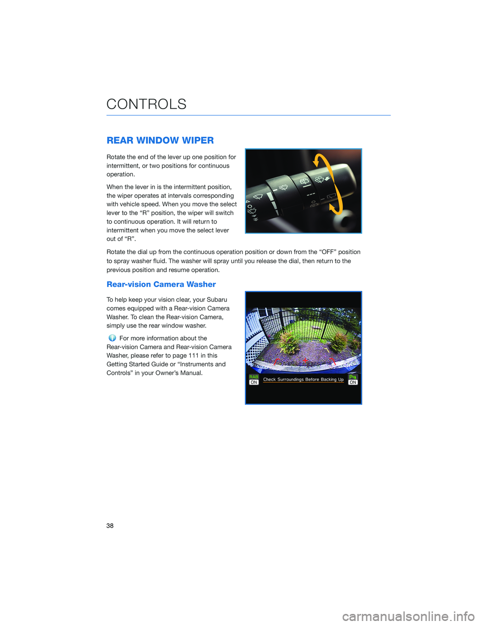 SUBARU OUTBACK 2022  Getting Started Guide REAR WINDOW WIPER
Rotate the end of the lever up one position for
intermittent, or two positions for continuous
operation.
When the lever in is the intermittent position,
the wiper operates at interva