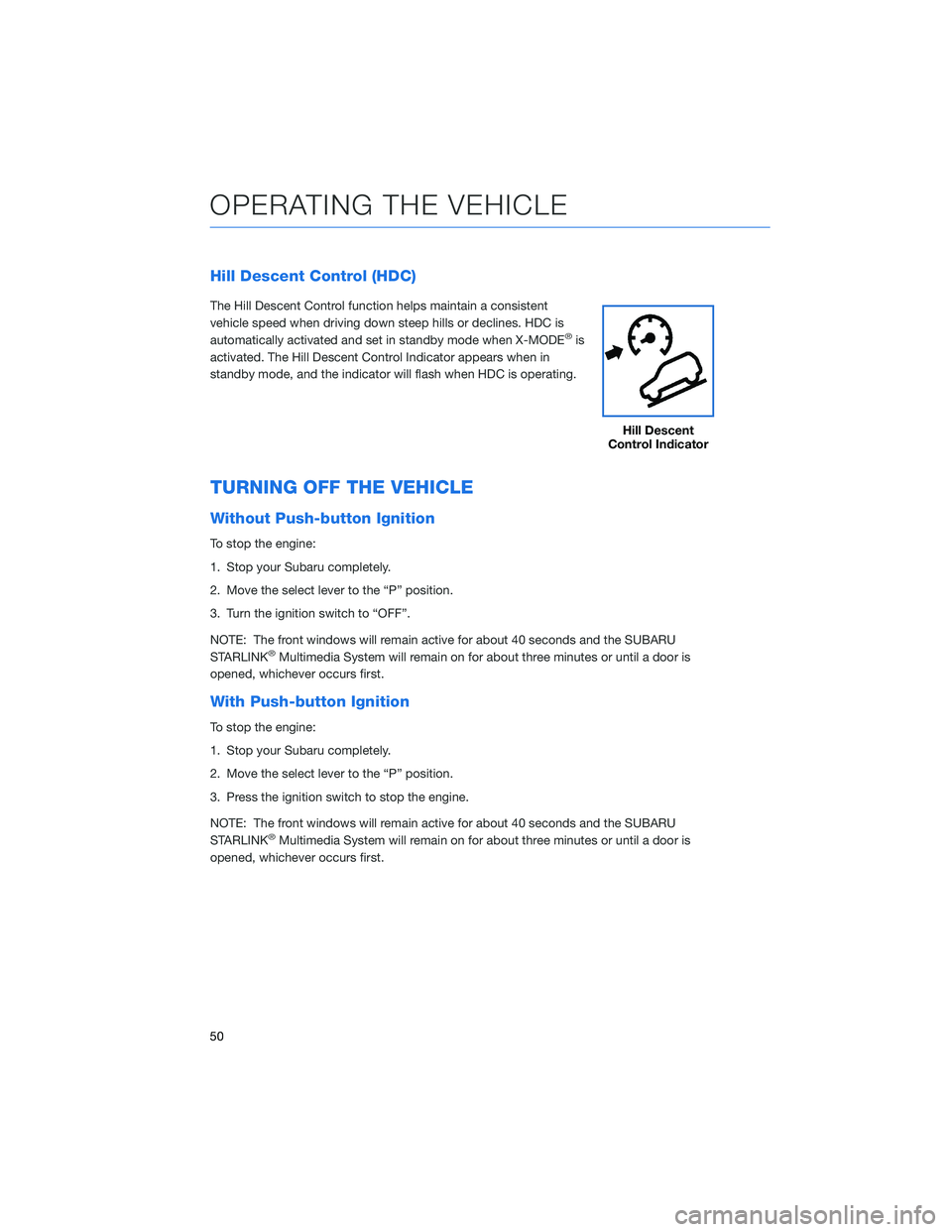 SUBARU OUTBACK 2022 Getting Started Guide Hill Descent Control (HDC)
The Hill Descent Control function helps maintain a consistent
vehicle speed when driving down steep hills or declines. HDC is
automatically activated and set in standby mode SUBARU OUTBACK 2022 Getting Started Guide Hill Descent Control (HDC)
The Hill Descent Control function helps maintain a consistent
vehicle speed when driving down steep hills or declines. HDC is
automatically activated and set in standby mode