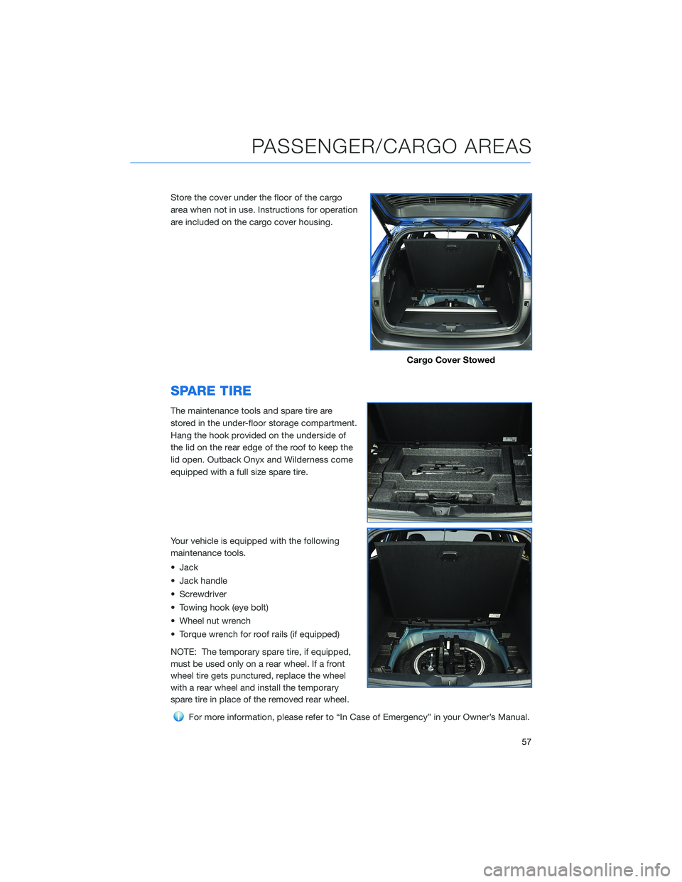SUBARU OUTBACK 2022 Getting Started Guide Store the cover under the floor of the cargo
area when not in use. Instructions for operation
are included on the cargo cover housing.
SPARE TIRE
The maintenance tools and spare tire are
stored in the SUBARU OUTBACK 2022 Getting Started Guide Store the cover under the floor of the cargo
area when not in use. Instructions for operation
are included on the cargo cover housing.
SPARE TIRE
The maintenance tools and spare tire are
stored in the