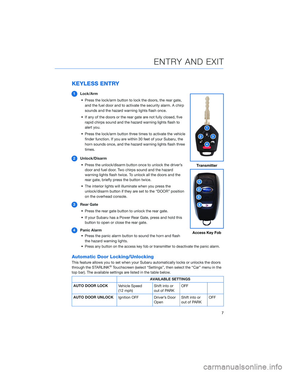 SUBARU OUTBACK 2022 Getting Started Guide KEYLESS ENTRY
1Lock/Arm
• Press the lock/arm button to lock the doors, the rear gate,
and the fuel door and to activate the security alarm. A chirp
sounds and the hazard warning lights flash once.
SUBARU OUTBACK 2022 Getting Started Guide KEYLESS ENTRY
1Lock/Arm
• Press the lock/arm button to lock the doors, the rear gate,
and the fuel door and to activate the security alarm. A chirp
sounds and the hazard warning lights flash once.