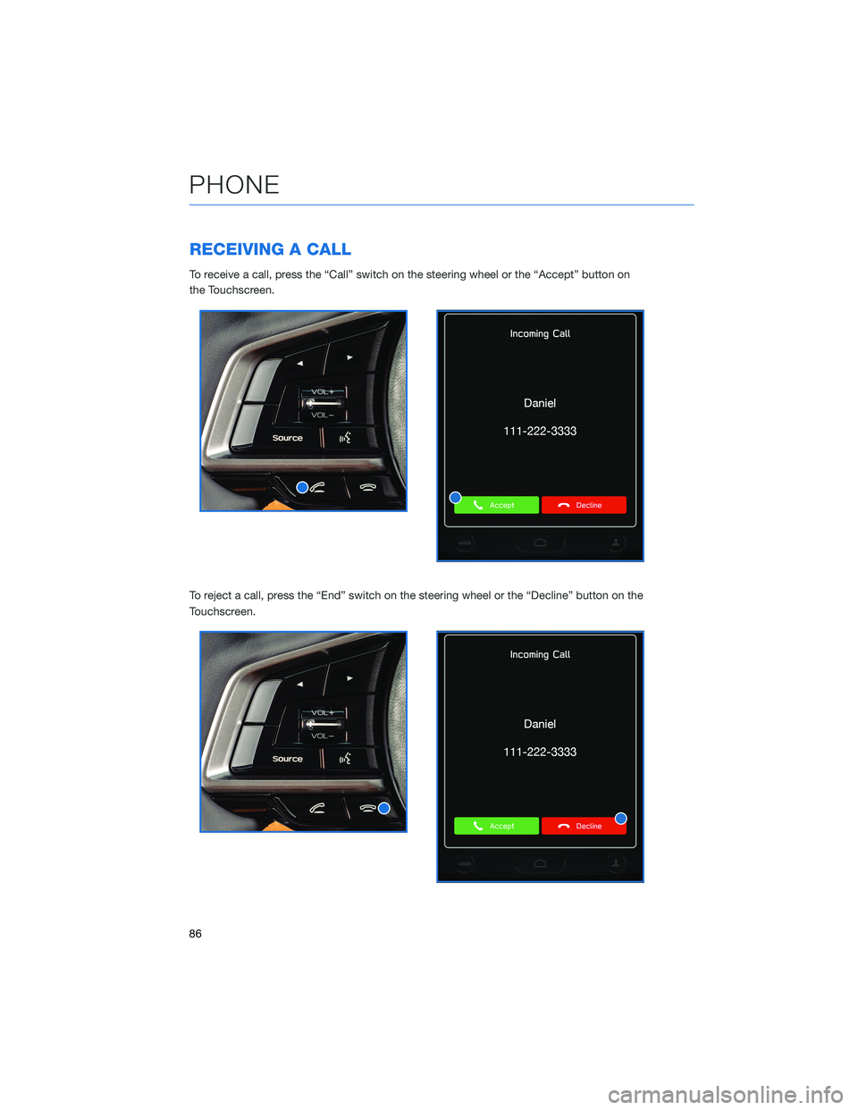 SUBARU OUTBACK 2022 Getting Started Guide RECEIVING A CALL
To receive a call, press the “Call” switch on the steering wheel or the “Accept” button on
the Touchscreen.
To reject a call, press the “End” switch on the steering wheel SUBARU OUTBACK 2022 Getting Started Guide RECEIVING A CALL
To receive a call, press the “Call” switch on the steering wheel or the “Accept” button on
the Touchscreen.
To reject a call, press the “End” switch on the steering wheel