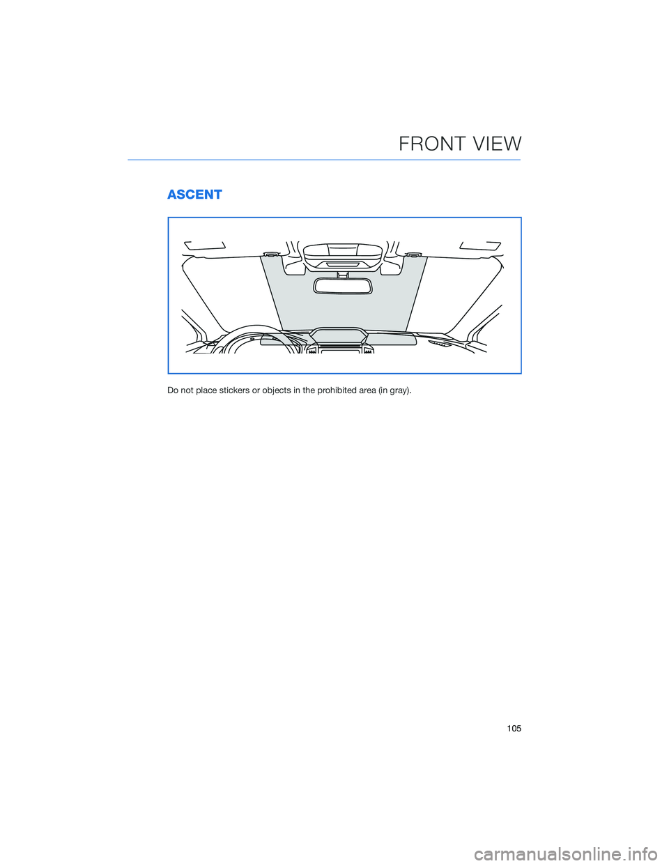 SUBARU ASCENT 2022 Getting Started Guide ASCENT
Do not place stickers or objects in the prohibited area (in gray).
FRONT VIEW
105 SUBARU ASCENT 2022 Getting Started Guide ASCENT
Do not place stickers or objects in the prohibited area (in gray).
FRONT VIEW
105