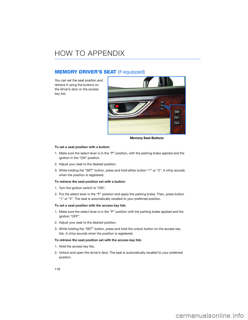 SUBARU ASCENT 2022 Getting Started Guide MEMORY DRIVER’S SEAT(if equipped)
You can set the seat position and
retrieve it using the buttons on
the driver’s door or the access
key fob.
To set a seat position with a button:
1. Make sure the SUBARU ASCENT 2022 Getting Started Guide MEMORY DRIVER’S SEAT(if equipped)
You can set the seat position and
retrieve it using the buttons on
the driver’s door or the access
key fob.
To set a seat position with a button:
1. Make sure the