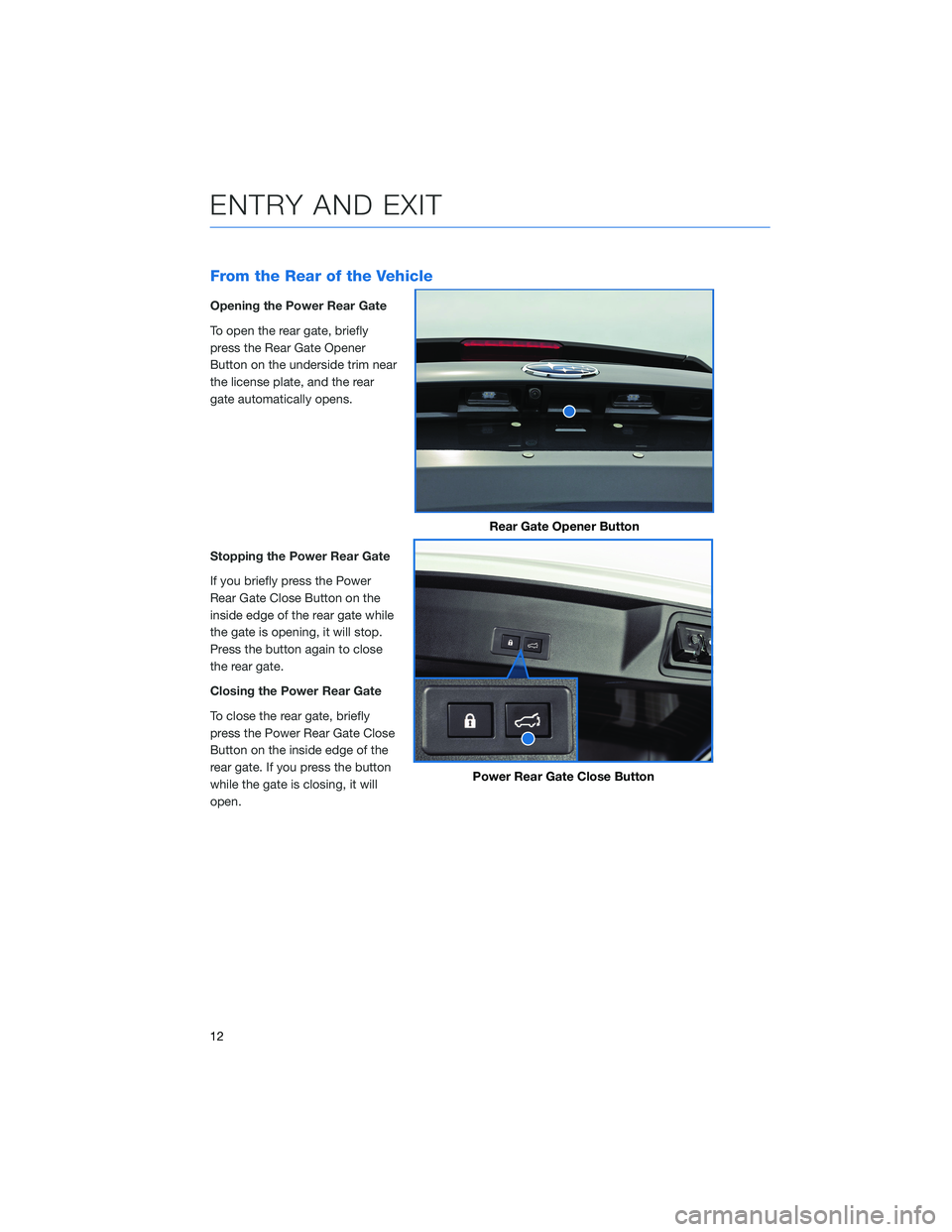 SUBARU ASCENT 2022  Getting Started Guide From the Rear of the Vehicle
Opening the Power Rear Gate
To open the rear gate, briefly
press the Rear Gate Opener
Button on the underside trim near
the license plate, and the rear
gate automatically 