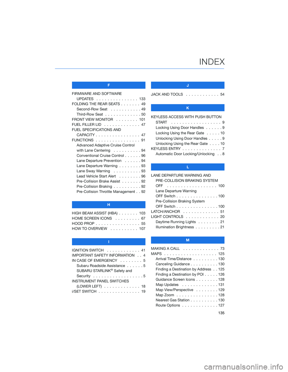 SUBARU ASCENT 2022  Getting Started Guide F
FIRMWARE AND SOFTWARE
UPDATES . . . ............ 133
FOLDING THE REAR SEATS....... 49
Second-Row Seat . . . . .......49
Third-Row Seat . . . . .........50
FRONT VIEW MONITOR . . . . . . . . 101
FUEL