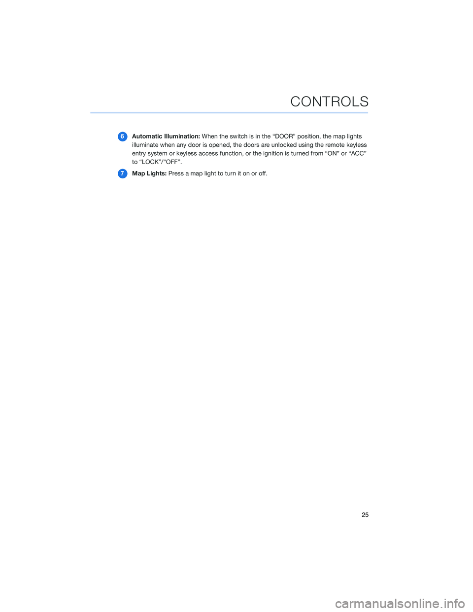 SUBARU ASCENT 2022  Getting Started Guide 6Automatic Illumination:When the switch is in the “DOOR” position, the map lights
illuminate when any door is opened, the doors are unlocked using the remote keyless
entry system or keyless access