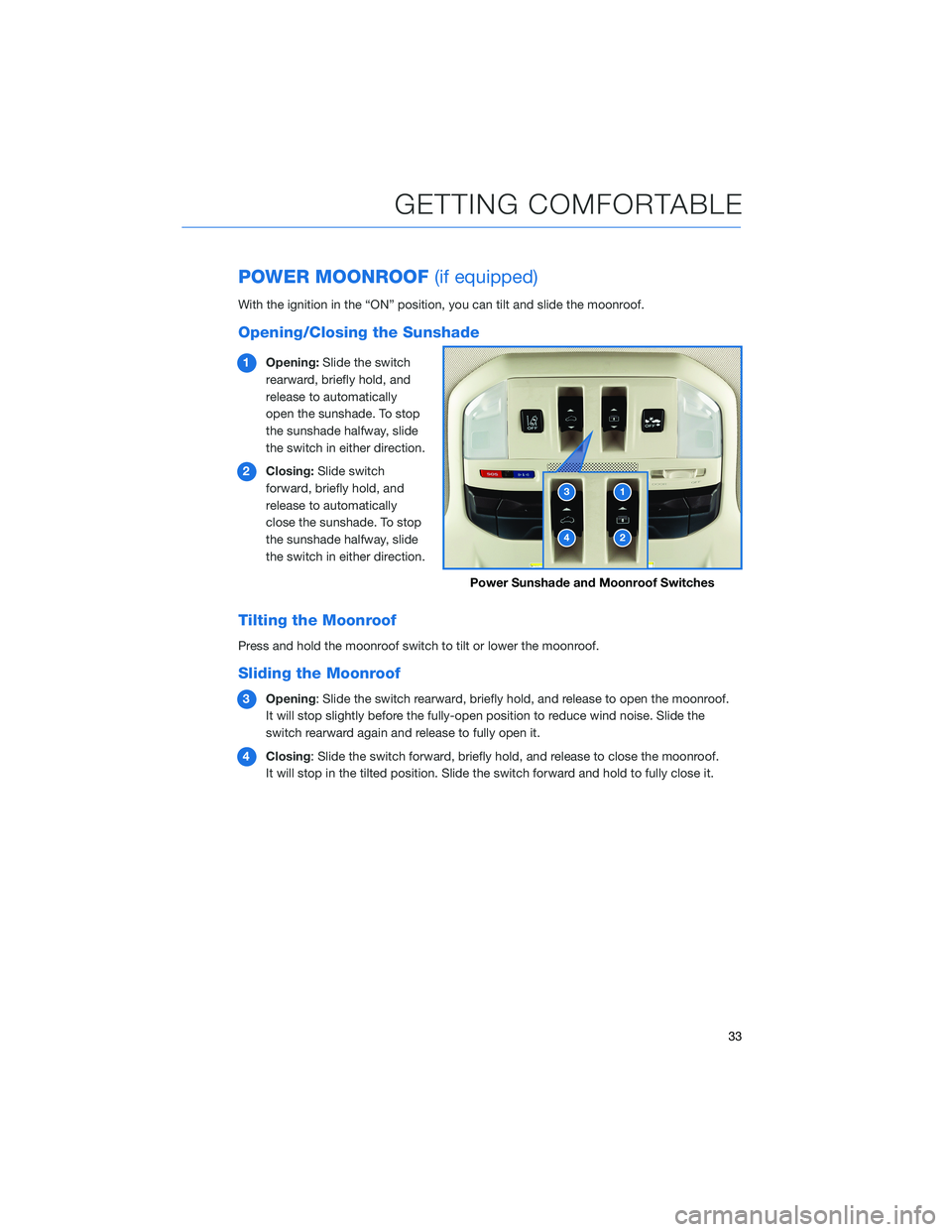 SUBARU ASCENT 2022  Getting Started Guide POWER MOONROOF(if equipped)
With the ignition in the “ON” position, you can tilt and slide the moonroof.
Opening/Closing the Sunshade
1Opening:Slide the switch
rearward, briefly hold, and
release 
