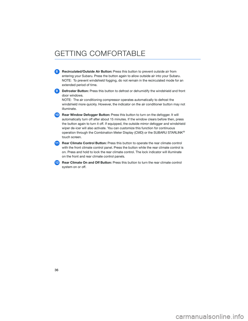 SUBARU ASCENT 2022  Getting Started Guide 8Recirculated/Outside Air Button:Press this button to prevent outside air from
entering your Subaru. Press the button again to allow outside air into your Subaru.
NOTE: To prevent windshield fogging, 