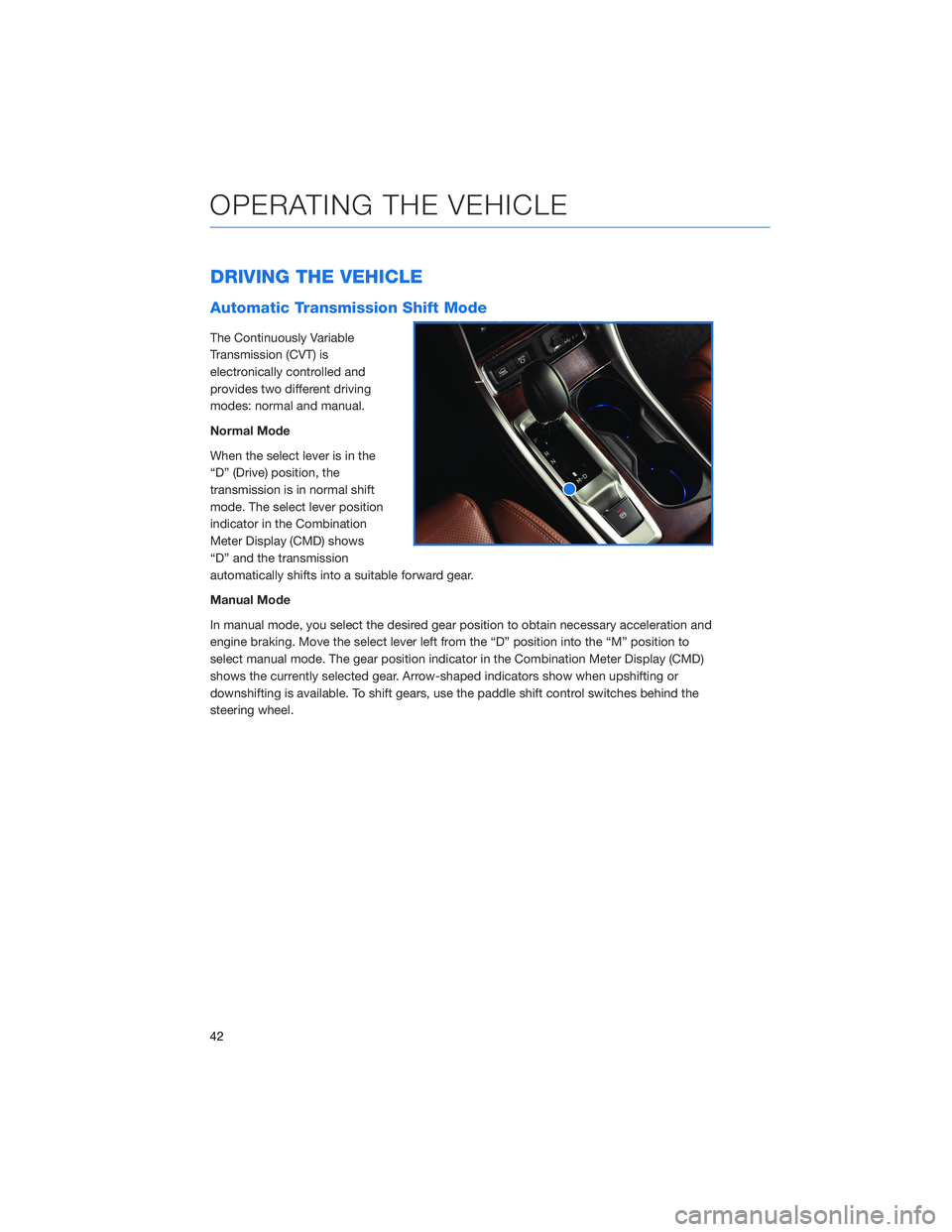 SUBARU ASCENT 2022 Getting Started Guide DRIVING THE VEHICLE
Automatic Transmission Shift Mode
The Continuously Variable
Transmission (CVT) is
electronically controlled and
provides two different driving
modes: normal and manual.
Normal Mode SUBARU ASCENT 2022 Getting Started Guide DRIVING THE VEHICLE
Automatic Transmission Shift Mode
The Continuously Variable
Transmission (CVT) is
electronically controlled and
provides two different driving
modes: normal and manual.
Normal Mode