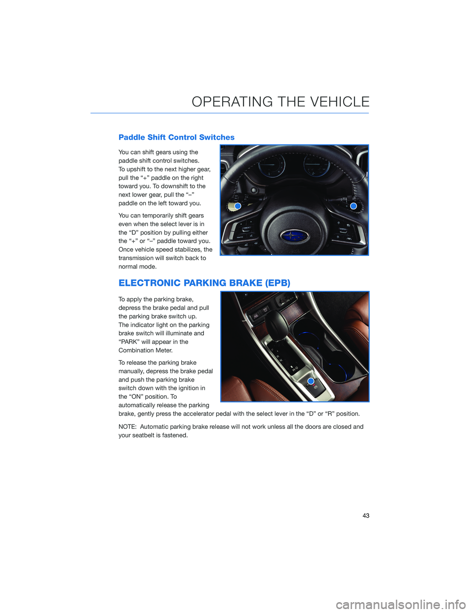 SUBARU ASCENT 2022 Getting Started Guide Paddle Shift Control Switches
You can shift gears using the
paddle shift control switches.
To upshift to the next higher gear,
pull the “+” paddle on the right
toward you. To downshift to the
next SUBARU ASCENT 2022 Getting Started Guide Paddle Shift Control Switches
You can shift gears using the
paddle shift control switches.
To upshift to the next higher gear,
pull the “+” paddle on the right
toward you. To downshift to the
next