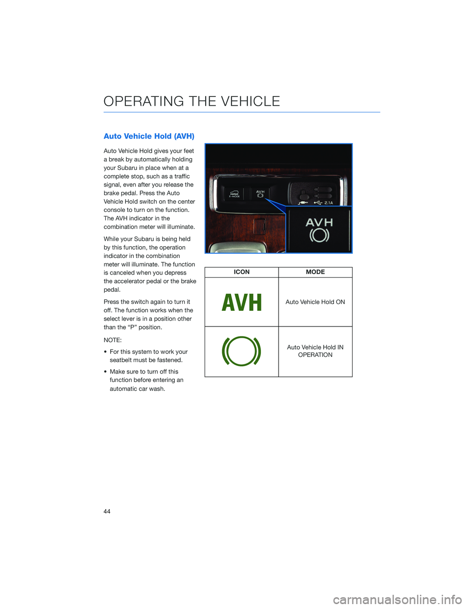 SUBARU ASCENT 2022 Getting Started Guide Auto Vehicle Hold (AVH)
Auto Vehicle Hold gives your feet
a break by automatically holding
your Subaru in place when at a
complete stop, such as a traffic
signal, even after you release the
brake peda SUBARU ASCENT 2022 Getting Started Guide Auto Vehicle Hold (AVH)
Auto Vehicle Hold gives your feet
a break by automatically holding
your Subaru in place when at a
complete stop, such as a traffic
signal, even after you release the
brake peda