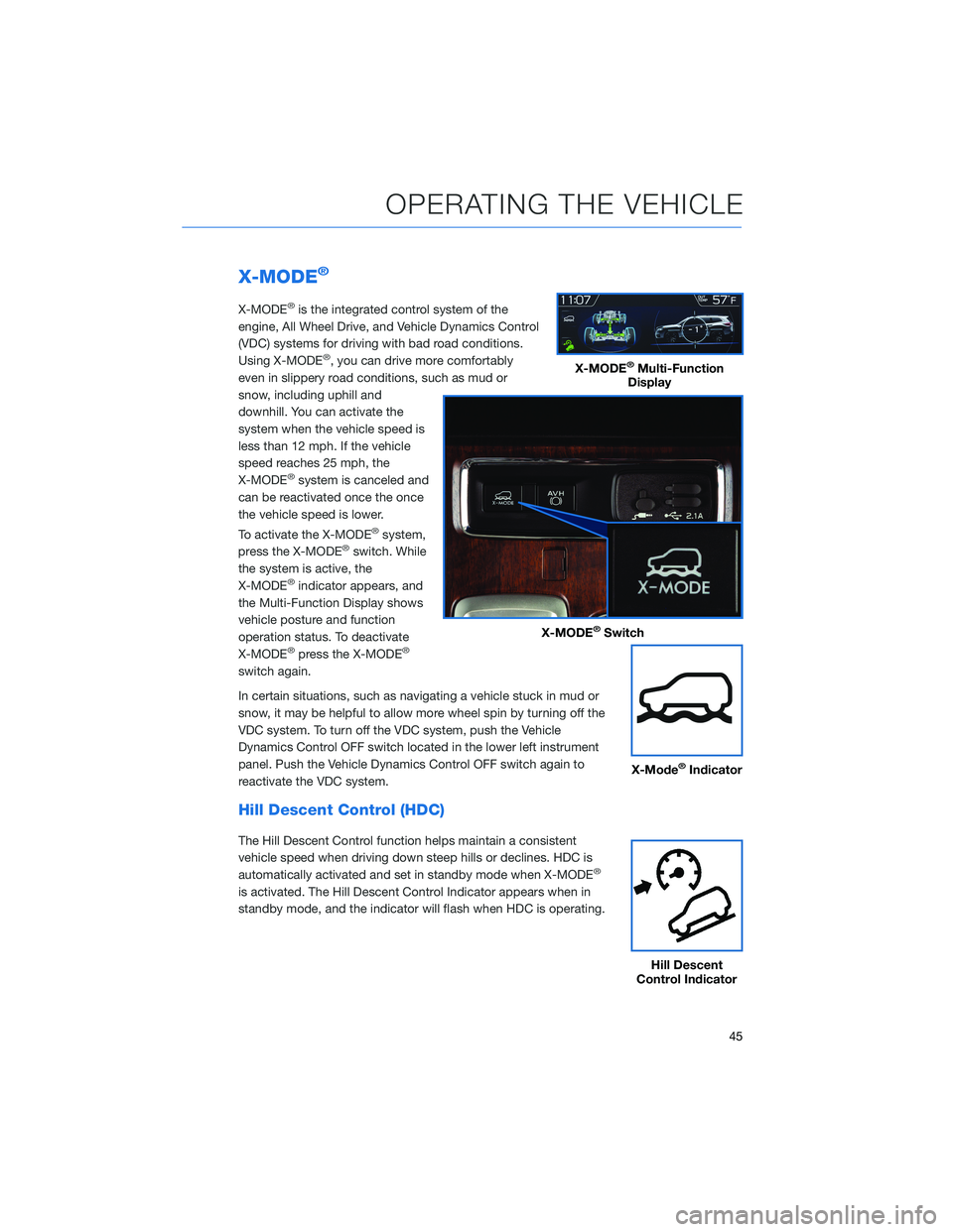SUBARU ASCENT 2022  Getting Started Guide X-MODE®
X-MODE®is the integrated control system of the
engine, All Wheel Drive, and Vehicle Dynamics Control
(VDC) systems for driving with bad road conditions.
Using X-MODE
®, you can drive more c