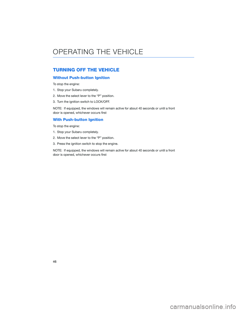 SUBARU ASCENT 2022 Getting Started Guide TURNING OFF THE VEHICLE
Without Push-button Ignition
To stop the engine:
1. Stop your Subaru completely.
2. Move the select lever to the “P” position.
3. Turn the ignition switch to LOCK/OFF.
NOTE SUBARU ASCENT 2022 Getting Started Guide TURNING OFF THE VEHICLE
Without Push-button Ignition
To stop the engine:
1. Stop your Subaru completely.
2. Move the select lever to the “P” position.
3. Turn the ignition switch to LOCK/OFF.
NOTE