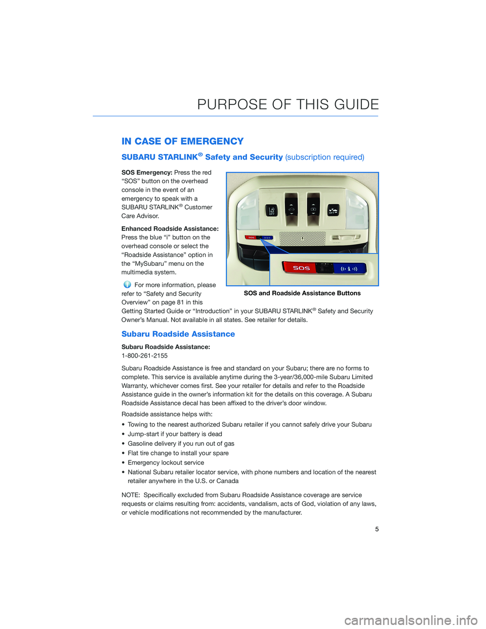 SUBARU ASCENT 2022  Getting Started Guide IN CASE OF EMERGENCY
SUBARU STARLINK®Safety and Security(subscription required)
SOS Emergency:Press the red
“SOS” button on the overhead
console in the event of an
emergency to speak with a
SUBAR