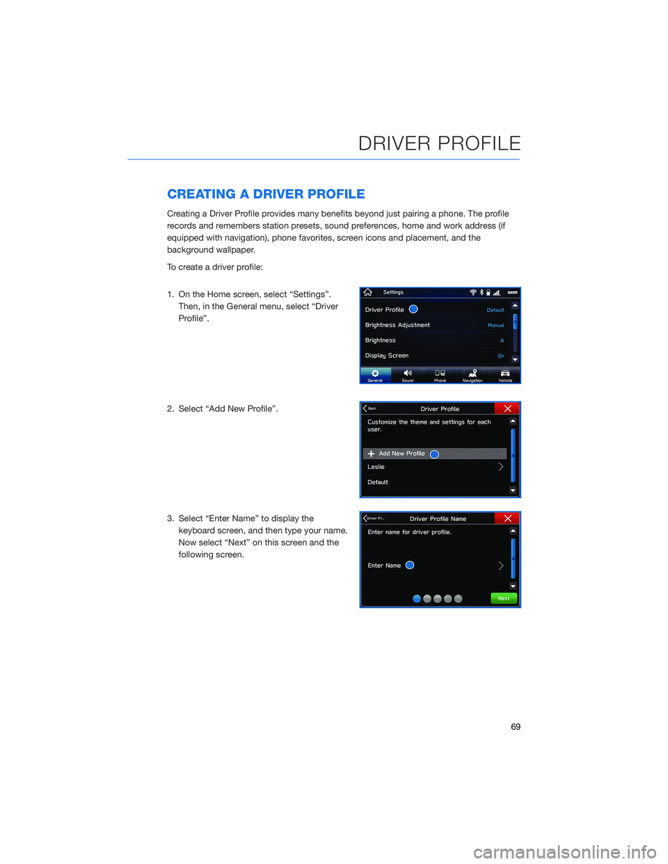 SUBARU ASCENT 2022 Getting Started Guide CREATING A DRIVER PROFILE
Creating a Driver Profile provides many benefits beyond just pairing a phone. The profile
records and remembers station presets, sound preferences, home and work address (if
SUBARU ASCENT 2022 Getting Started Guide CREATING A DRIVER PROFILE
Creating a Driver Profile provides many benefits beyond just pairing a phone. The profile
records and remembers station presets, sound preferences, home and work address (if
