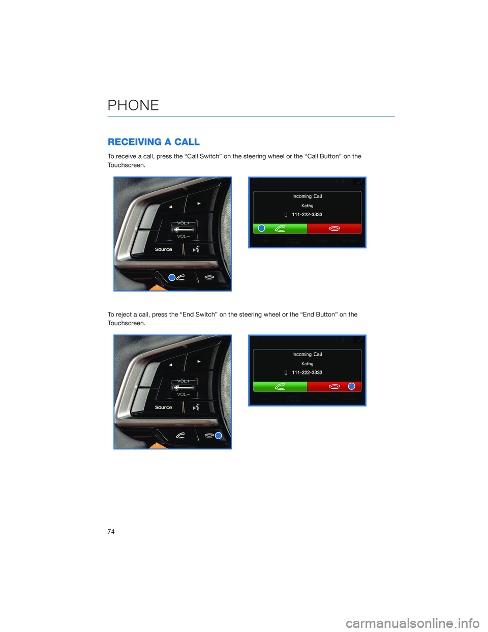 SUBARU ASCENT 2022 Getting Started Guide RECEIVING A CALL
To receive a call, press the “Call Switch” on the steering wheel or the “Call Button” on the
Touchscreen.
To reject a call, press the “End Switch” on the steering wheel or SUBARU ASCENT 2022 Getting Started Guide RECEIVING A CALL
To receive a call, press the “Call Switch” on the steering wheel or the “Call Button” on the
Touchscreen.
To reject a call, press the “End Switch” on the steering wheel or