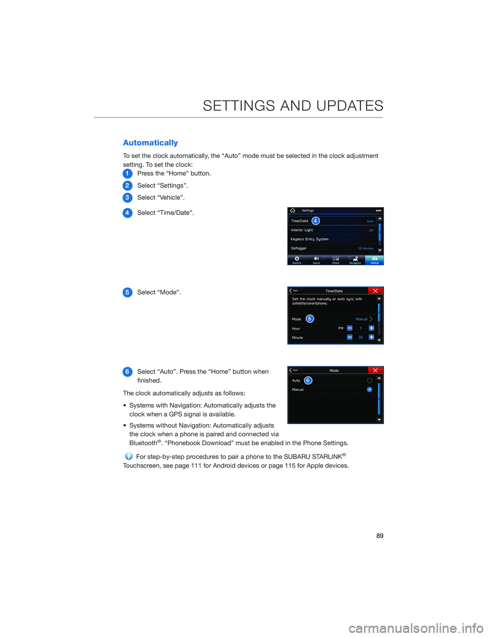 SUBARU ASCENT 2022  Getting Started Guide Automatically
To set the clock automatically, the “Auto” mode must be selected in the clock adjustment
setting. To set the clock:
1Press the “Home” button.
2Select “Settings”.
3Select “V