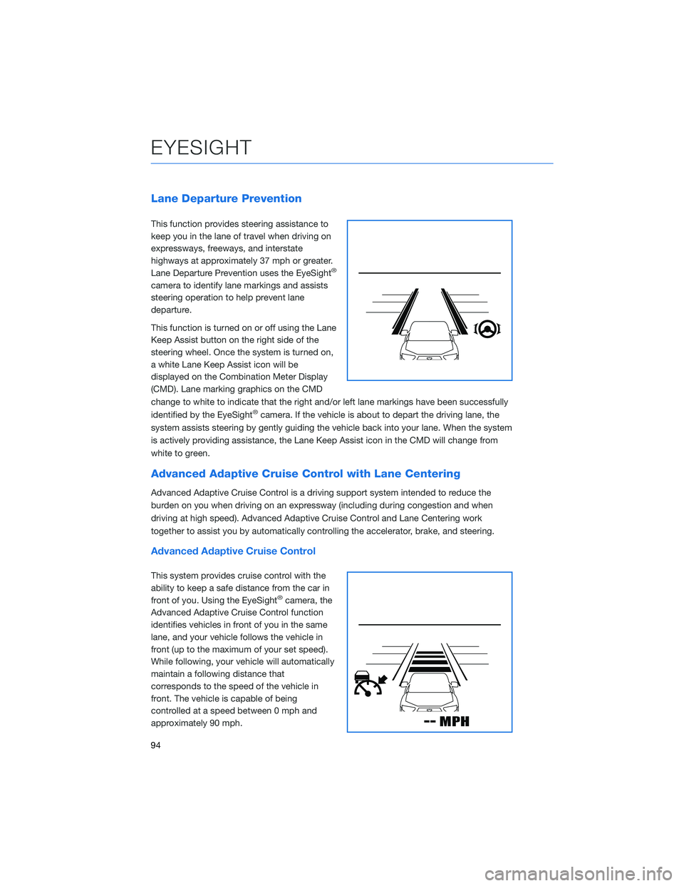 SUBARU ASCENT 2022 Getting Started Guide Lane Departure Prevention
This function provides steering assistance to
keep you in the lane of travel when driving on
expressways, freeways, and interstate
highways at approximately 37 mph or greater SUBARU ASCENT 2022 Getting Started Guide Lane Departure Prevention
This function provides steering assistance to
keep you in the lane of travel when driving on
expressways, freeways, and interstate
highways at approximately 37 mph or greater