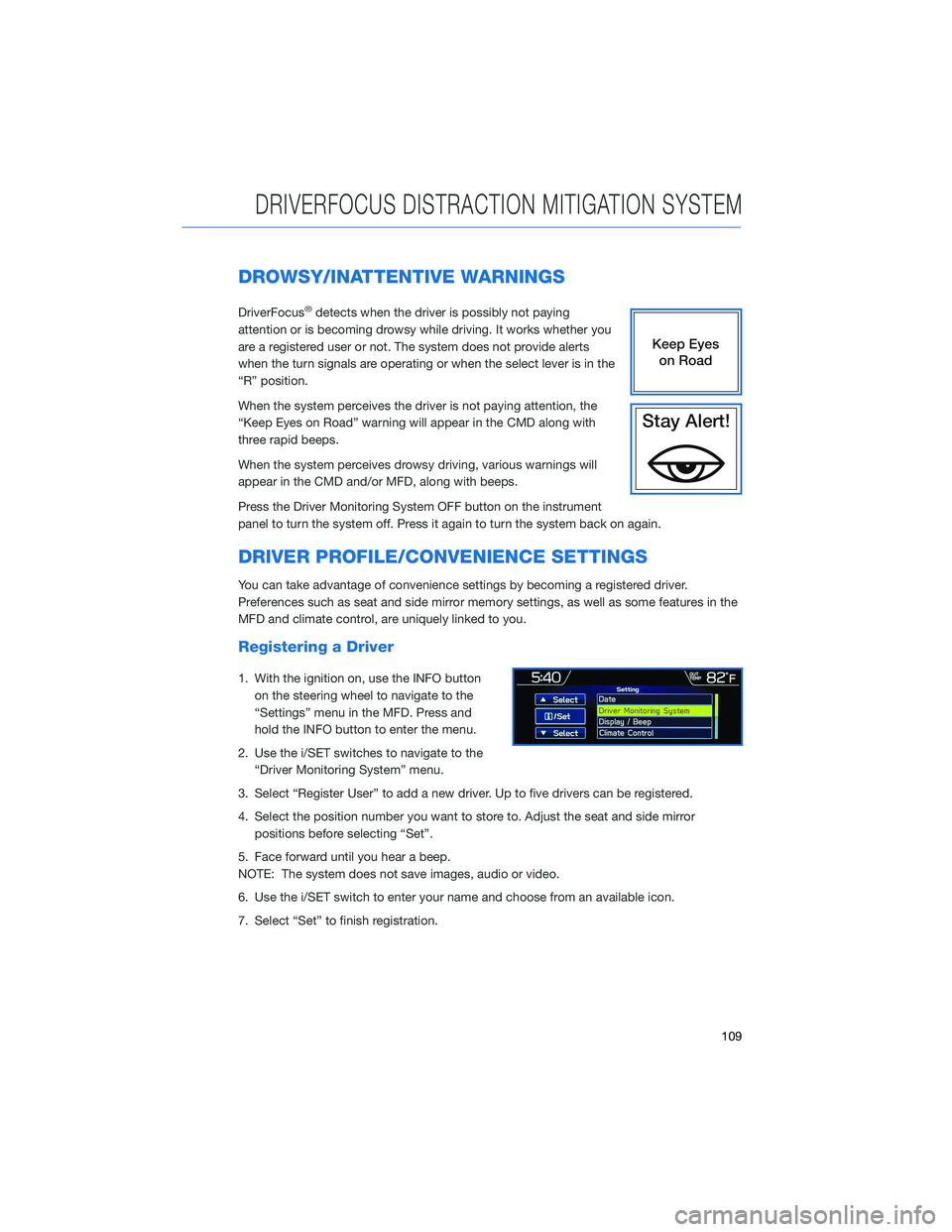 SUBARU FORESTER 2022 Getting Started Guide DROWSY/INATTENTIVE WARNINGS
DriverFocus®detects when the driver is possibly not paying
attention or is becoming drowsy while driving. It works whether you
are a registered user or not. The system doe SUBARU FORESTER 2022 Getting Started Guide DROWSY/INATTENTIVE WARNINGS
DriverFocus®detects when the driver is possibly not paying
attention or is becoming drowsy while driving. It works whether you
are a registered user or not. The system doe