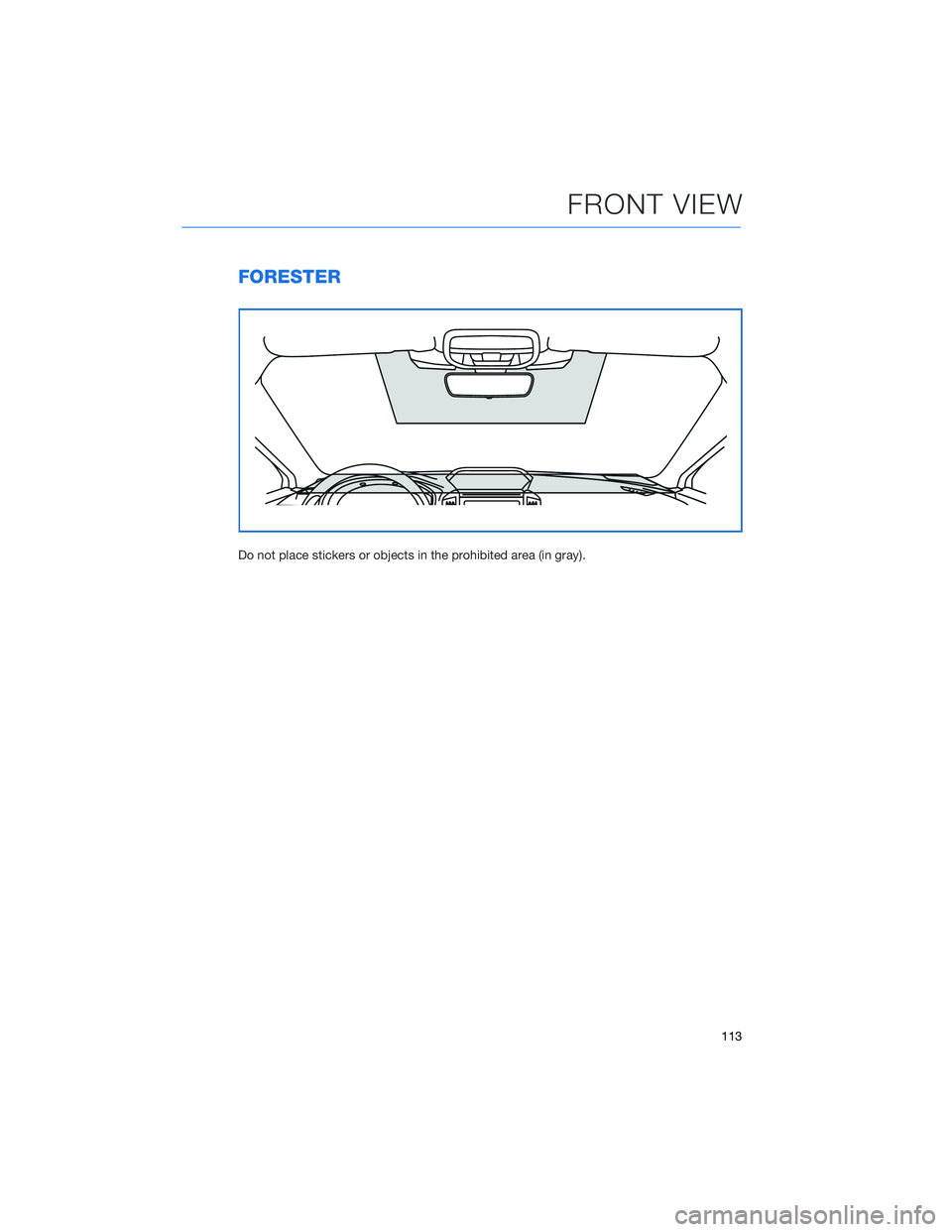 SUBARU FORESTER 2022 Getting Started Guide FORESTER
Do not place stickers or objects in the prohibited area (in gray).
FRONT VIEW
113 SUBARU FORESTER 2022 Getting Started Guide FORESTER
Do not place stickers or objects in the prohibited area (in gray).
FRONT VIEW
113