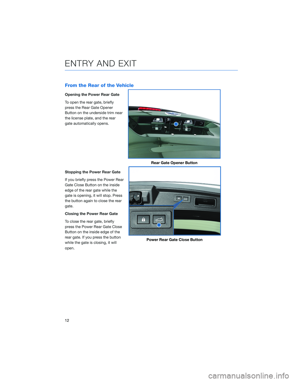 SUBARU FORESTER 2022  Getting Started Guide From the Rear of the Vehicle
Opening the Power Rear Gate
To open the rear gate, briefly
press the Rear Gate Opener
Button on the underside trim near
the license plate, and the rear
gate automatically 