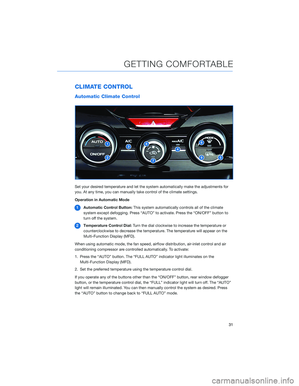 SUBARU FORESTER 2022 Getting Started Guide CLIMATE CONTROL
Automatic Climate Control
Set your desired temperature and let the system automatically make the adjustments for
you. At any time, you can manually take control of the climate settings SUBARU FORESTER 2022 Getting Started Guide CLIMATE CONTROL
Automatic Climate Control
Set your desired temperature and let the system automatically make the adjustments for
you. At any time, you can manually take control of the climate settings