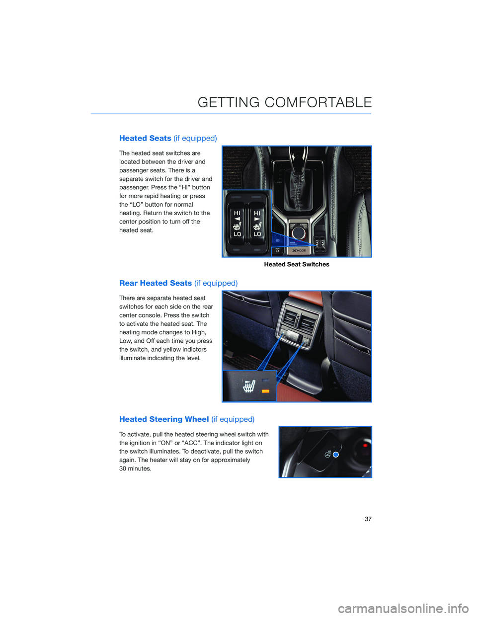 SUBARU FORESTER 2022  Getting Started Guide Heated Seats(if equipped)
The heated seat switches are
located between the driver and
passenger seats. There is a
separate switch for the driver and
passenger. Press the “HI” button
for more rapid