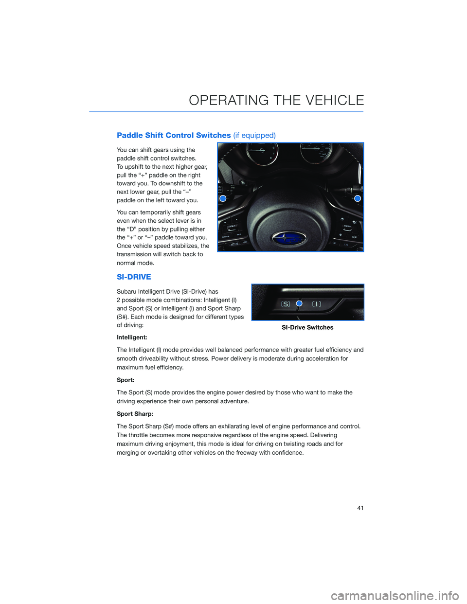 SUBARU FORESTER 2022 Getting Started Guide Paddle Shift Control Switches(if equipped)
You can shift gears using the
paddle shift control switches.
To upshift to the next higher gear,
pull the “+” paddle on the right
toward you. To downshif SUBARU FORESTER 2022 Getting Started Guide Paddle Shift Control Switches(if equipped)
You can shift gears using the
paddle shift control switches.
To upshift to the next higher gear,
pull the “+” paddle on the right
toward you. To downshif
