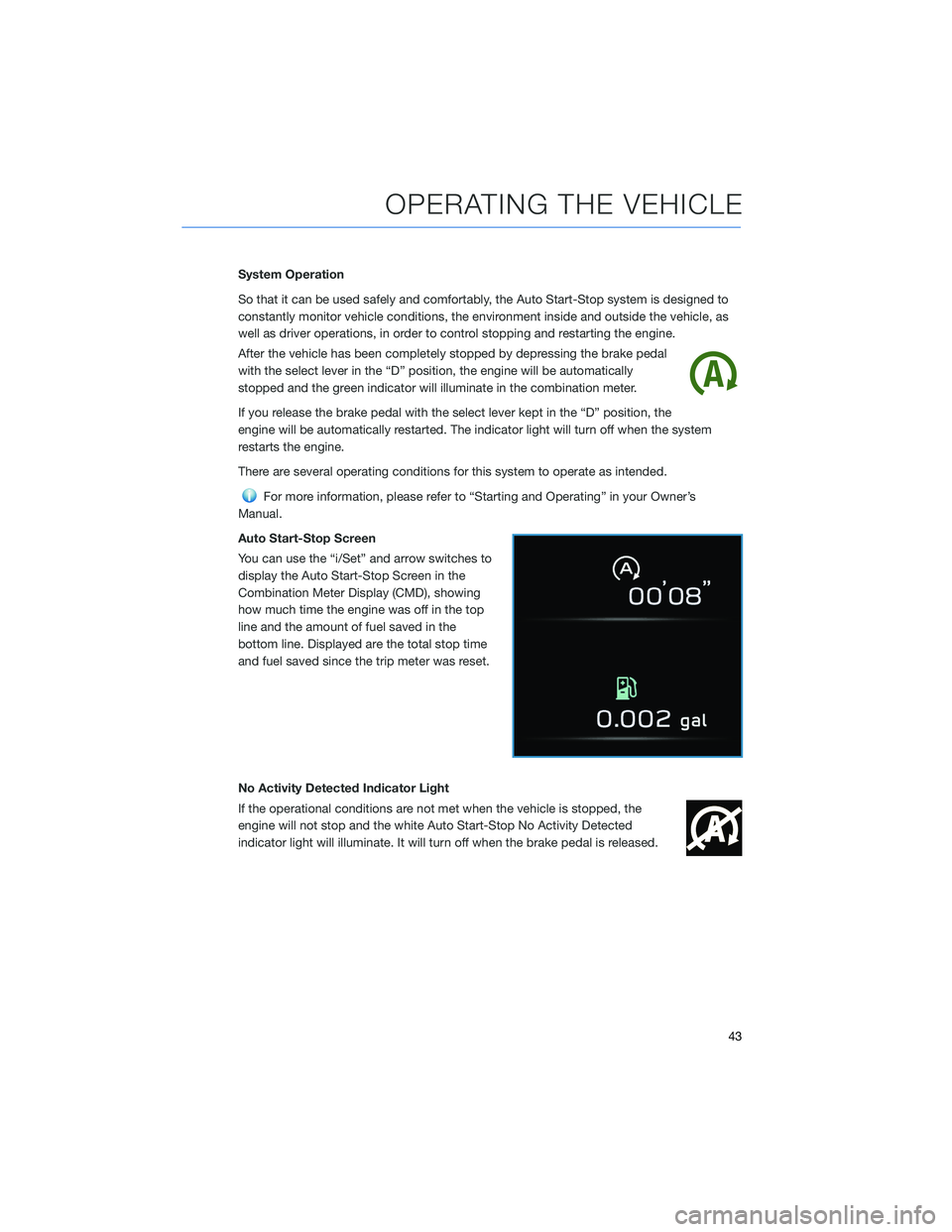 SUBARU FORESTER 2022  Getting Started Guide System Operation
So that it can be used safely and comfortably, the Auto Start-Stop system is designed to
constantly monitor vehicle conditions, the environment inside and outside the vehicle, as
well