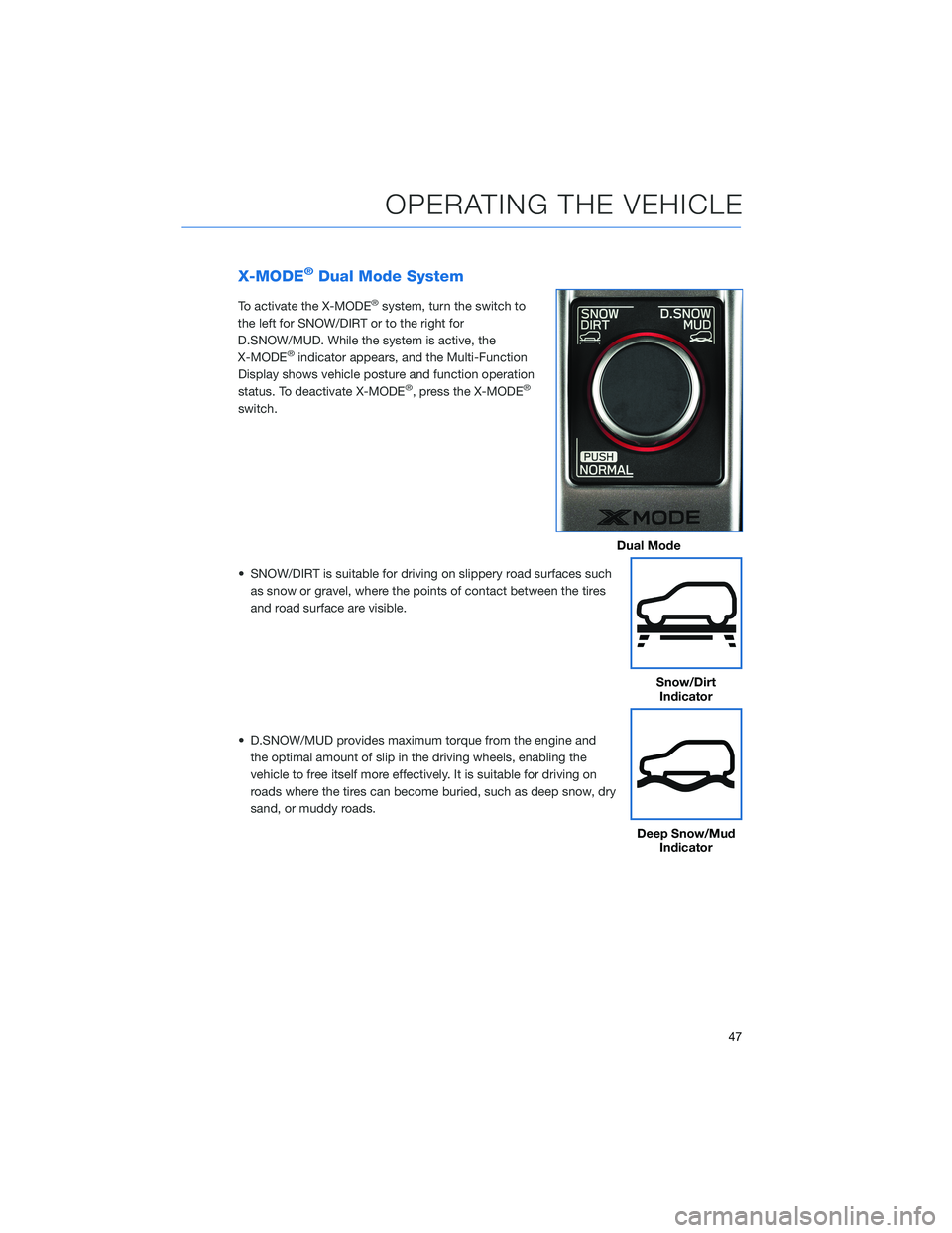 SUBARU FORESTER 2022 Getting Started Guide X-MODE®Dual Mode System
To activate the X-MODE®system, turn the switch to
the left for SNOW/DIRT or to the right for
D.SNOW/MUD. While the system is active, the
X-MODE
®indicator appears, and the M SUBARU FORESTER 2022 Getting Started Guide X-MODE®Dual Mode System
To activate the X-MODE®system, turn the switch to
the left for SNOW/DIRT or to the right for
D.SNOW/MUD. While the system is active, the
X-MODE
®indicator appears, and the M