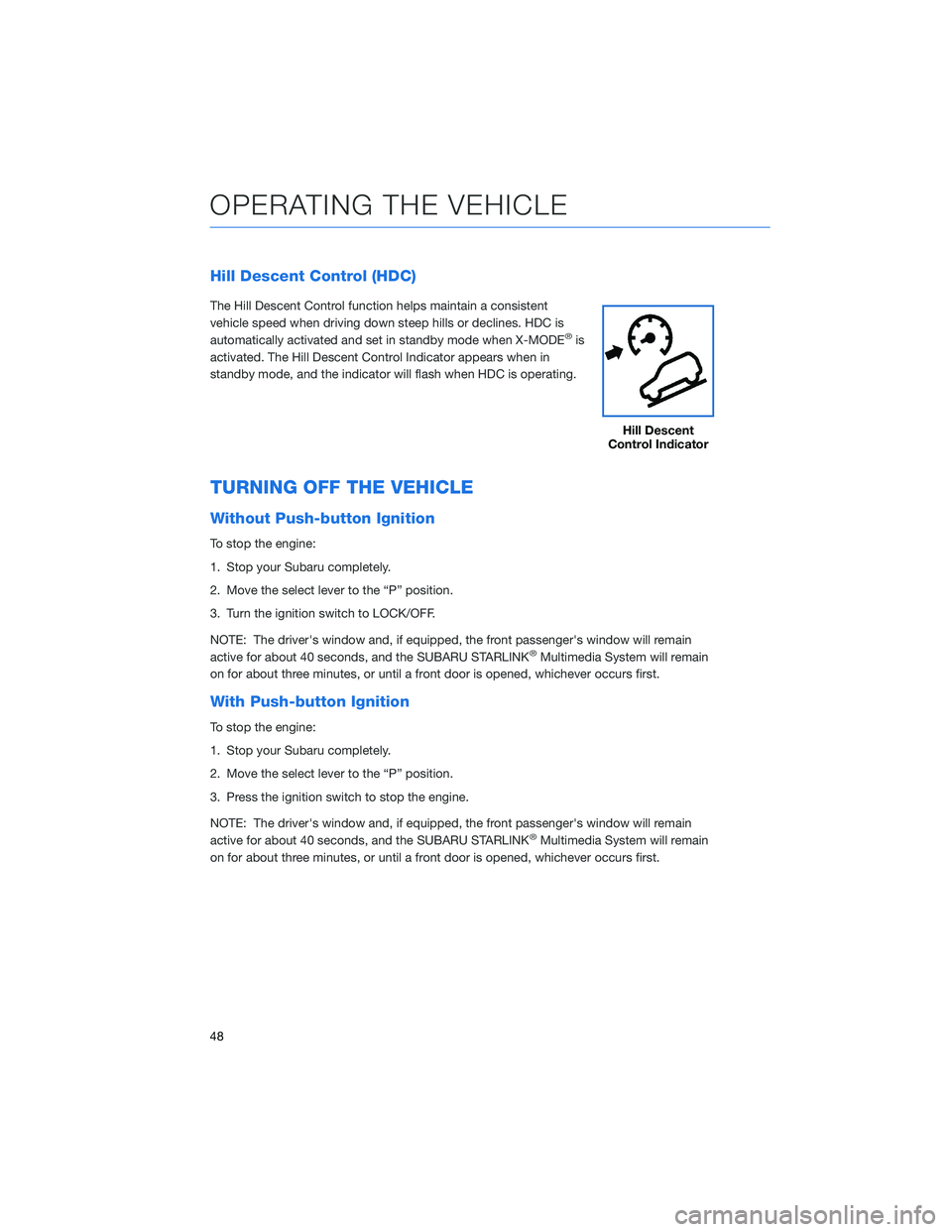 SUBARU FORESTER 2022 Getting Started Guide Hill Descent Control (HDC)
The Hill Descent Control function helps maintain a consistent
vehicle speed when driving down steep hills or declines. HDC is
automatically activated and set in standby mode SUBARU FORESTER 2022 Getting Started Guide Hill Descent Control (HDC)
The Hill Descent Control function helps maintain a consistent
vehicle speed when driving down steep hills or declines. HDC is
automatically activated and set in standby mode