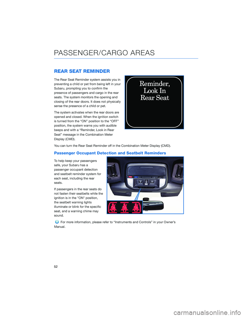SUBARU FORESTER 2022 Getting Started Guide REAR SEAT REMINDER
The Rear Seat Reminder system assists you in
preventing a child or pet from being left in your
Subaru, prompting you to confirm the
presence of passengers and cargo in the rear
seat SUBARU FORESTER 2022 Getting Started Guide REAR SEAT REMINDER
The Rear Seat Reminder system assists you in
preventing a child or pet from being left in your
Subaru, prompting you to confirm the
presence of passengers and cargo in the rear
seat