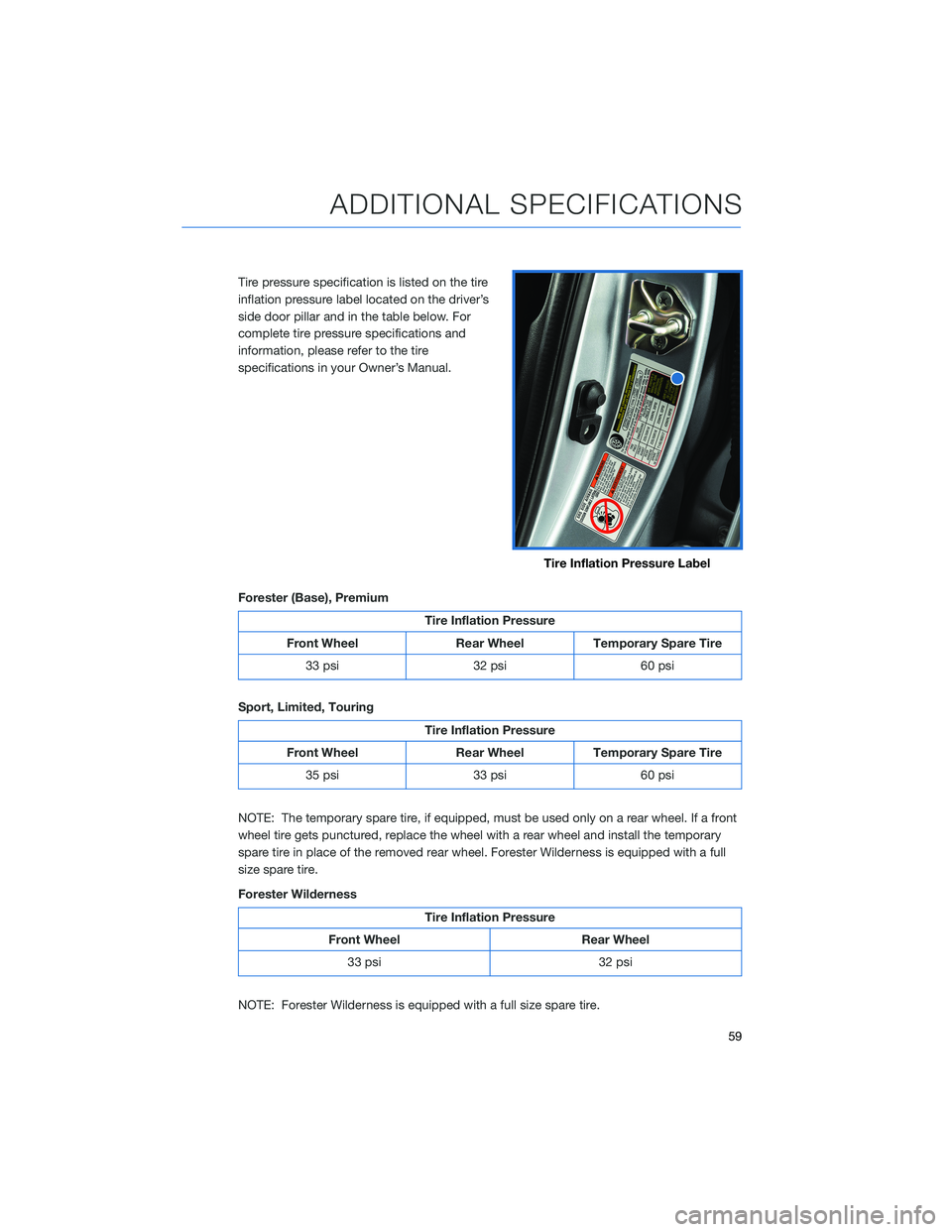SUBARU FORESTER 2022 Getting Started Guide Tire pressure specification is listed on the tire
inflation pressure label located on the driver’s
side door pillar and in the table below. For
complete tire pressure specifications and
information, SUBARU FORESTER 2022 Getting Started Guide Tire pressure specification is listed on the tire
inflation pressure label located on the driver’s
side door pillar and in the table below. For
complete tire pressure specifications and
information,