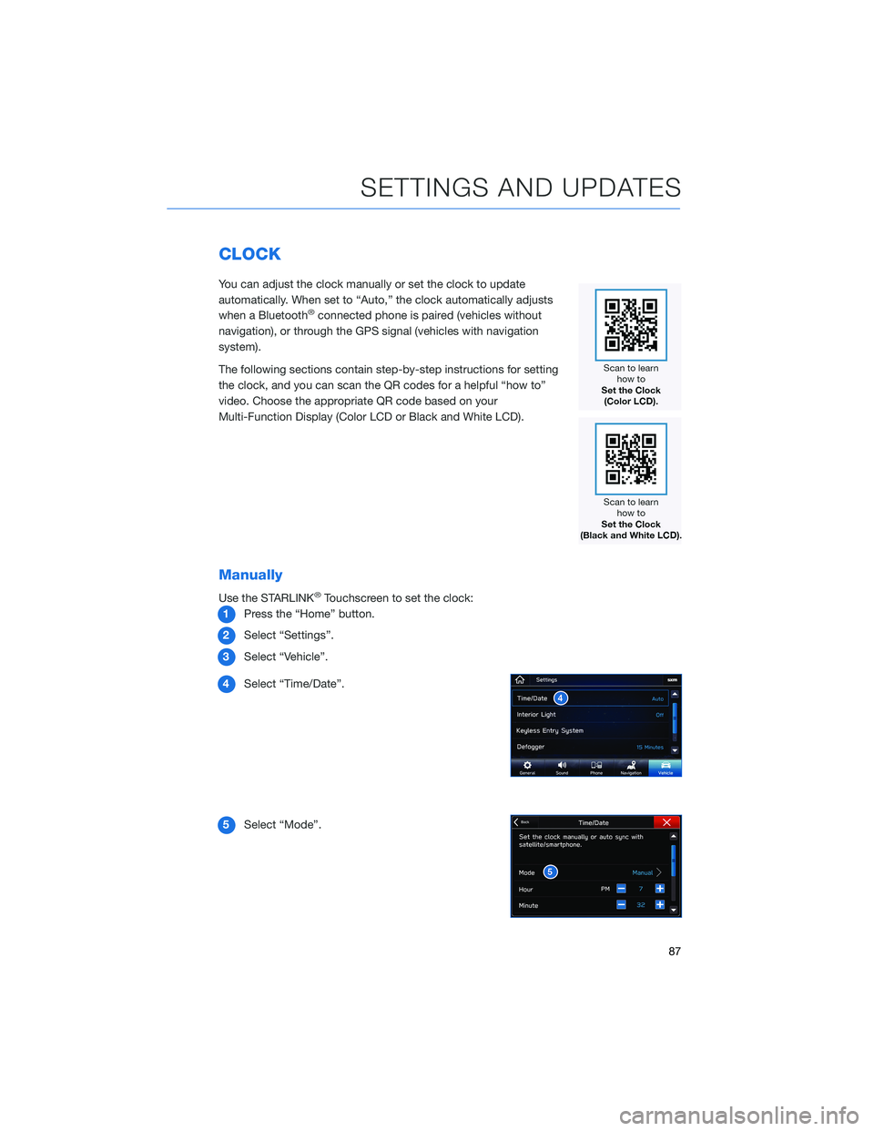 SUBARU FORESTER 2022 Getting Started Guide CLOCK
You can adjust the clock manually or set the clock to update
automatically. When set to “Auto,” the clock automatically adjusts
when a Bluetooth
®connected phone is paired (vehicles without SUBARU FORESTER 2022 Getting Started Guide CLOCK
You can adjust the clock manually or set the clock to update
automatically. When set to “Auto,” the clock automatically adjusts
when a Bluetooth
®connected phone is paired (vehicles without
