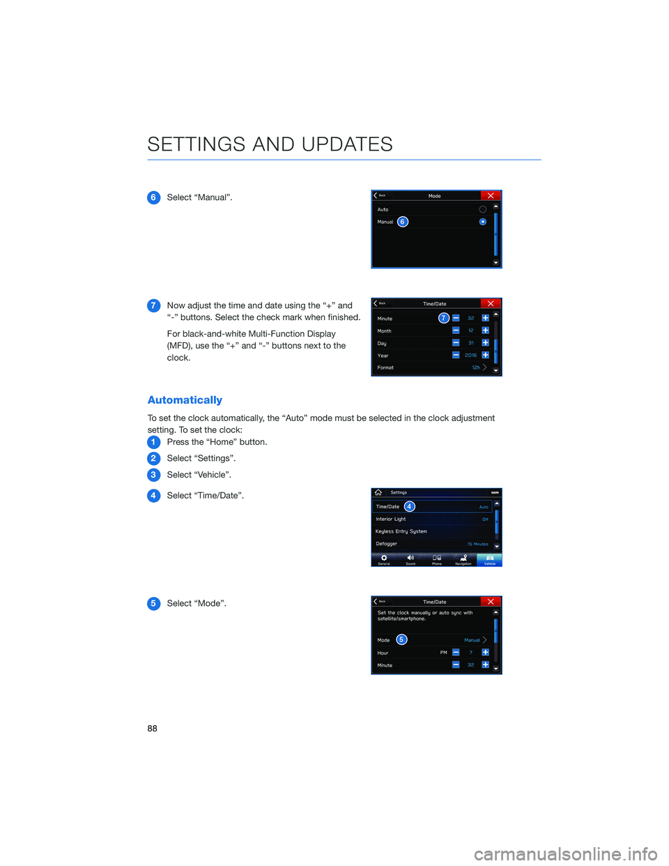 SUBARU FORESTER 2022 Getting Started Guide 6Select “Manual”.
7 Now adjust the time and date using the “+” and
“-” buttons. Select the check mark when finished.
For black-and-white Multi-Function Display
(MFD), use the “+” and SUBARU FORESTER 2022 Getting Started Guide 6Select “Manual”.
7 Now adjust the time and date using the “+” and
“-” buttons. Select the check mark when finished.
For black-and-white Multi-Function Display
(MFD), use the “+” and