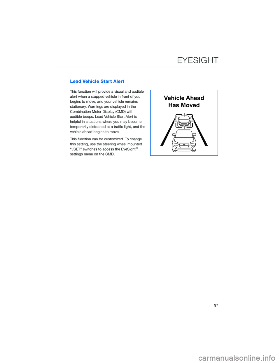 SUBARU FORESTER 2022 Getting Started Guide Lead Vehicle Start Alert
This function will provide a visual and audible
alert when a stopped vehicle in front of you
begins to move, and your vehicle remains
stationary. Warnings are displayed in the SUBARU FORESTER 2022 Getting Started Guide Lead Vehicle Start Alert
This function will provide a visual and audible
alert when a stopped vehicle in front of you
begins to move, and your vehicle remains
stationary. Warnings are displayed in the