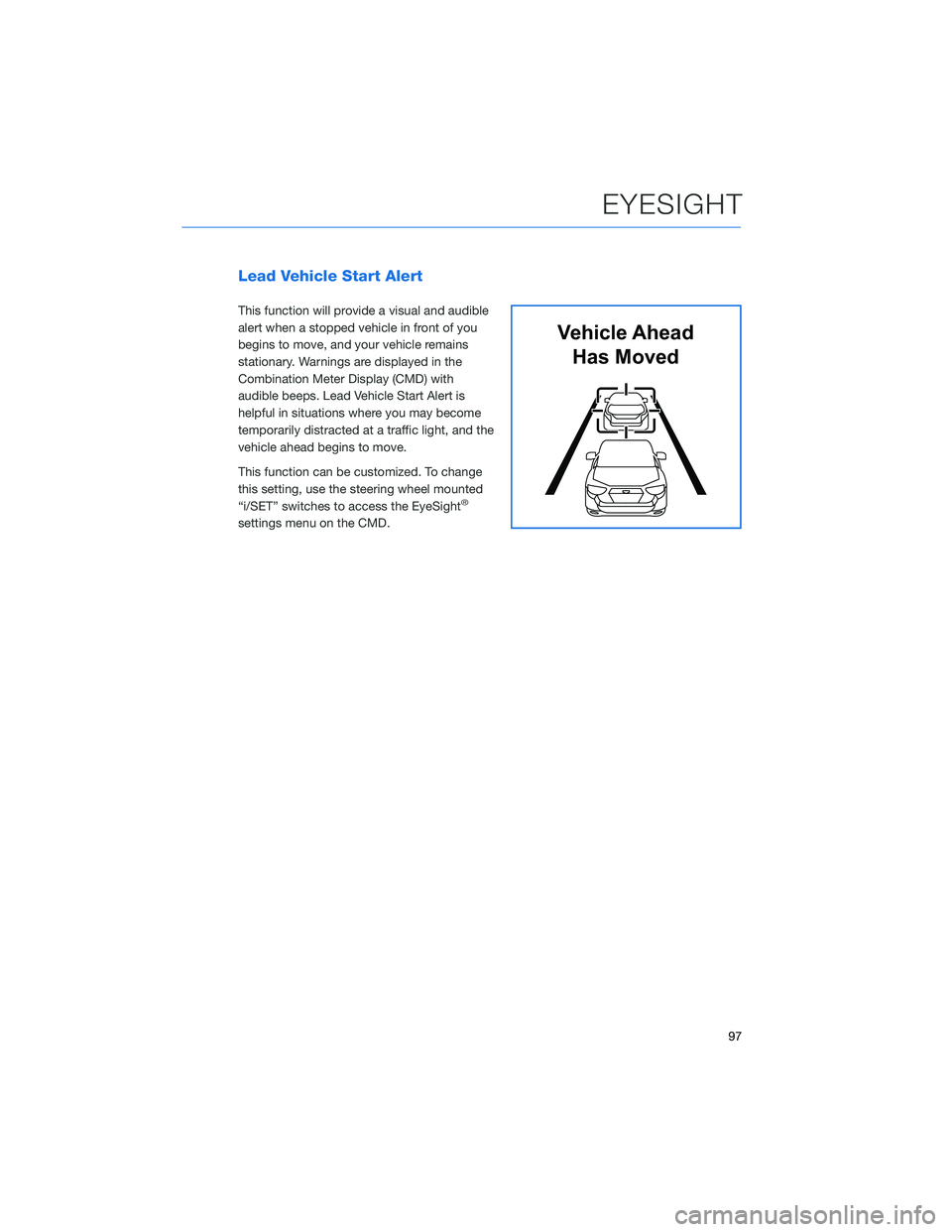 SUBARU FORESTER 2022  Getting Started Guide Lead Vehicle Start Alert
This function will provide a visual and audible
alert when a stopped vehicle in front of you
begins to move, and your vehicle remains
stationary. Warnings are displayed in the