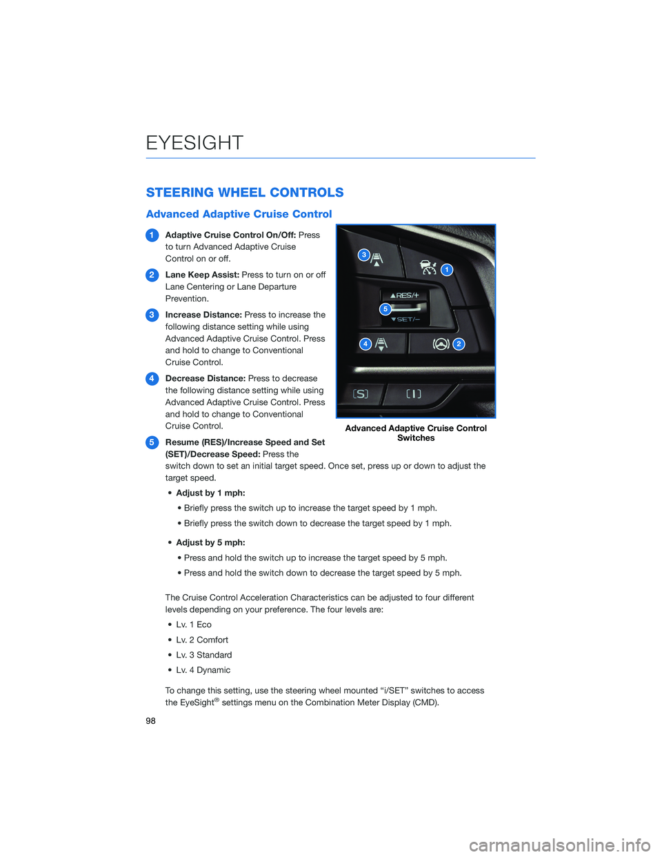 SUBARU FORESTER 2022 Getting Started Guide STEERING WHEEL CONTROLS
Advanced Adaptive Cruise Control
1Adaptive Cruise Control On/Off: Press
to turn Advanced Adaptive Cruise
Control on or off.
2 Lane Keep Assist: Press to turn on or off
Lane Cen SUBARU FORESTER 2022 Getting Started Guide STEERING WHEEL CONTROLS
Advanced Adaptive Cruise Control
1Adaptive Cruise Control On/Off: Press
to turn Advanced Adaptive Cruise
Control on or off.
2 Lane Keep Assist: Press to turn on or off
Lane Cen
