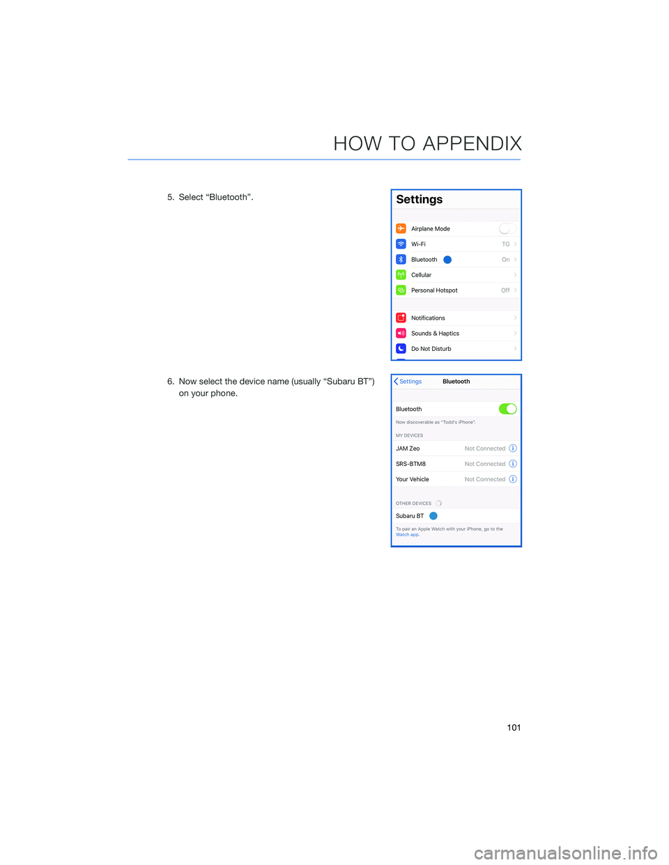 SUBARU CROSSTREK 2022  Getting Started Guide 5. Select “Bluetooth”.
6. Now select the device name (usually “Subaru BT”)
on your phone.
HOW TO APPENDIX
101 