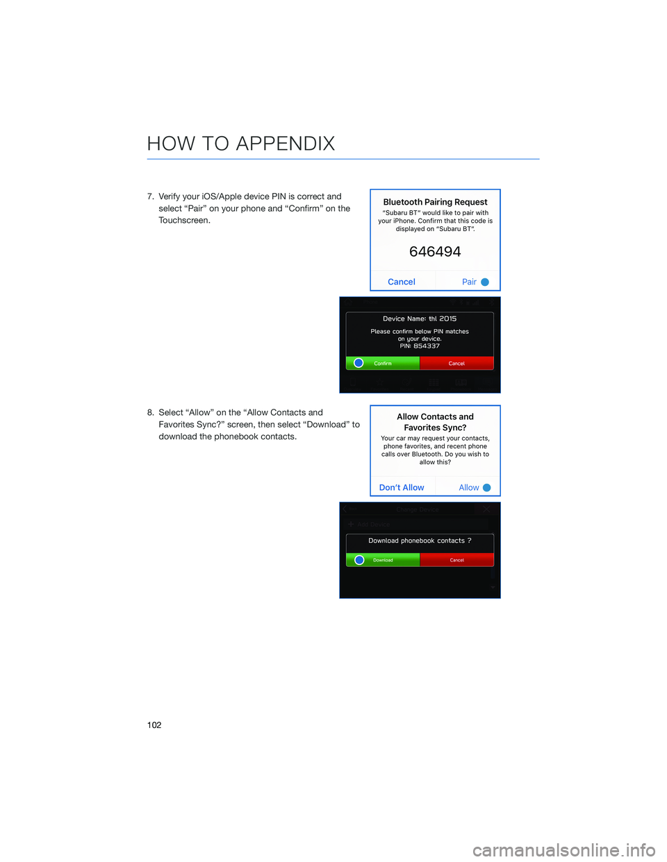 SUBARU CROSSTREK 2022  Getting Started Guide 7. Verify your iOS/Apple device PIN is correct and
select “Pair” on your phone and “Confirm” on the
Touchscreen.
8. Select “Allow” on the “Allow Contacts and
Favorites Sync?” screen, t
