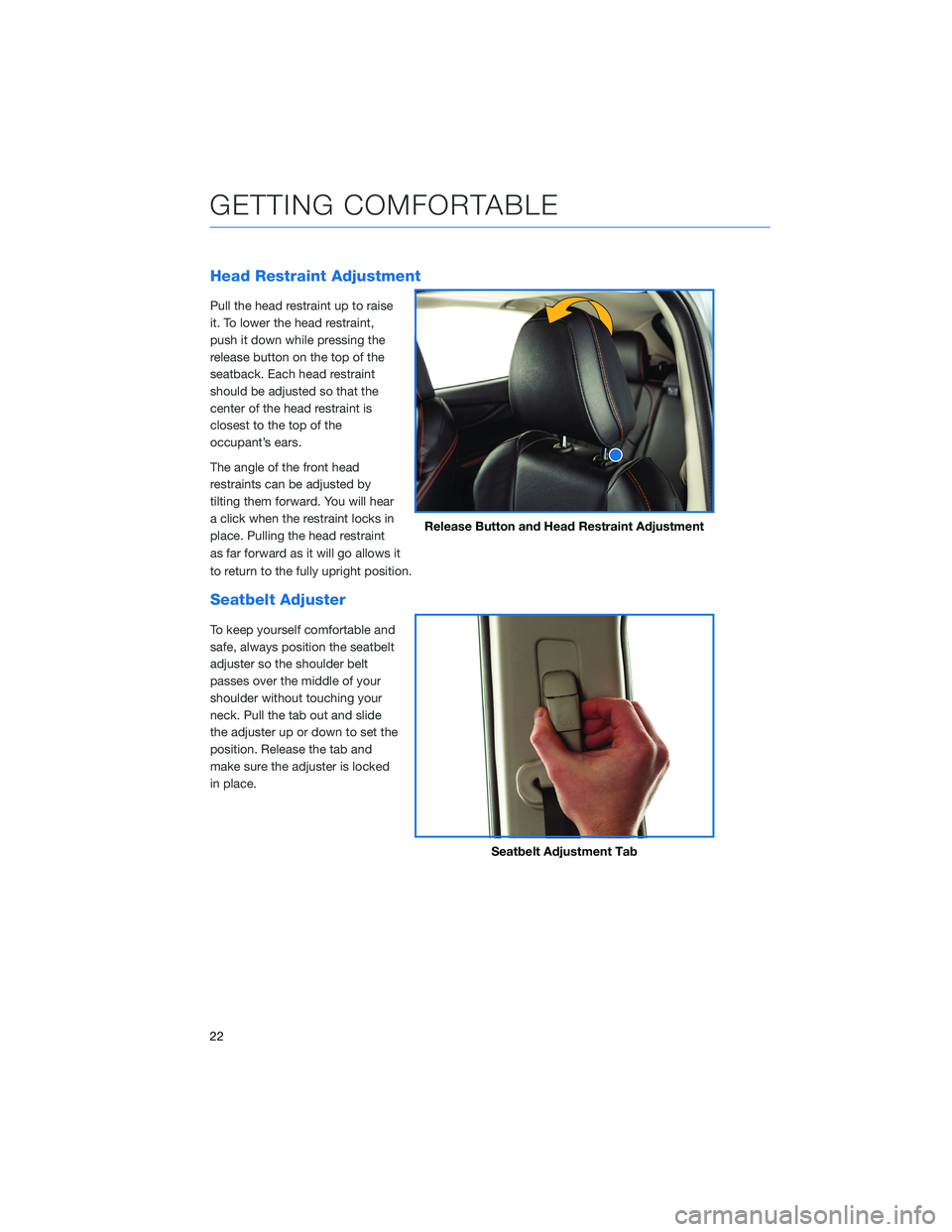 SUBARU CROSSTREK 2022 Getting Started Guide Head Restraint Adjustment
Pull the head restraint up to raise
it. To lower the head restraint,
push it down while pressing the
release button on the top of the
seatback. Each head restraint
should be SUBARU CROSSTREK 2022 Getting Started Guide Head Restraint Adjustment
Pull the head restraint up to raise
it. To lower the head restraint,
push it down while pressing the
release button on the top of the
seatback. Each head restraint
should be
