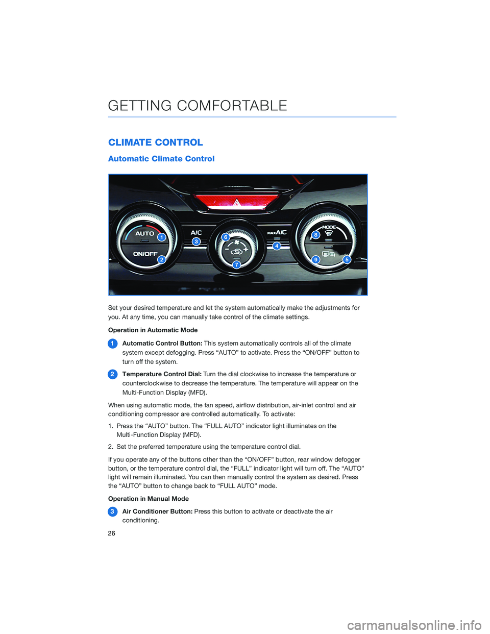 SUBARU CROSSTREK 2022 Getting Started Guide CLIMATE CONTROL
Automatic Climate Control
Set your desired temperature and let the system automatically make the adjustments for
you. At any time, you can manually take control of the climate settings SUBARU CROSSTREK 2022 Getting Started Guide CLIMATE CONTROL
Automatic Climate Control
Set your desired temperature and let the system automatically make the adjustments for
you. At any time, you can manually take control of the climate settings