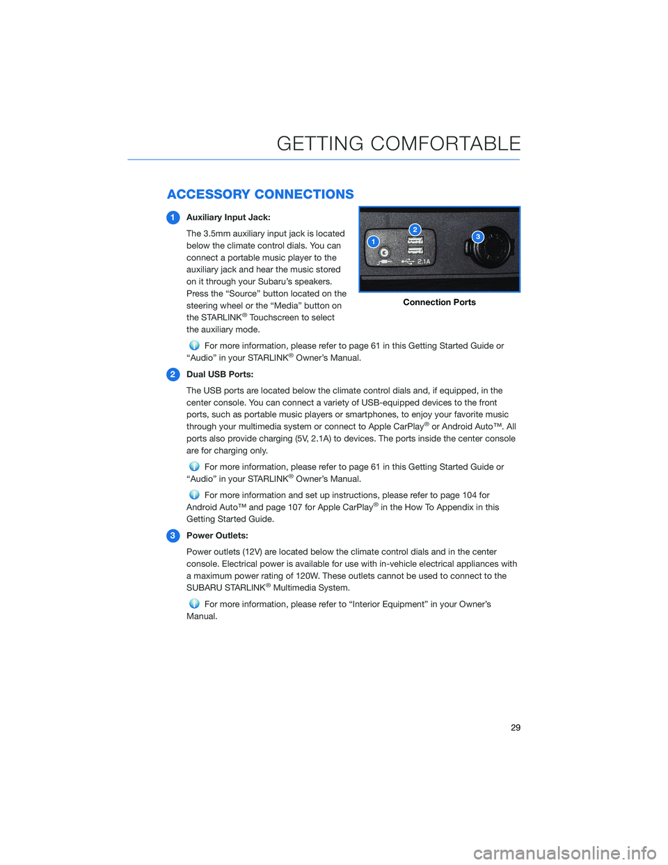 SUBARU CROSSTREK 2022 Getting Started Guide ACCESSORY CONNECTIONS
1Auxiliary Input Jack:
The 3.5mm auxiliary input jack is located
below the climate control dials. You can
connect a portable music player to the
auxiliary jack and hear the music SUBARU CROSSTREK 2022 Getting Started Guide ACCESSORY CONNECTIONS
1Auxiliary Input Jack:
The 3.5mm auxiliary input jack is located
below the climate control dials. You can
connect a portable music player to the
auxiliary jack and hear the music