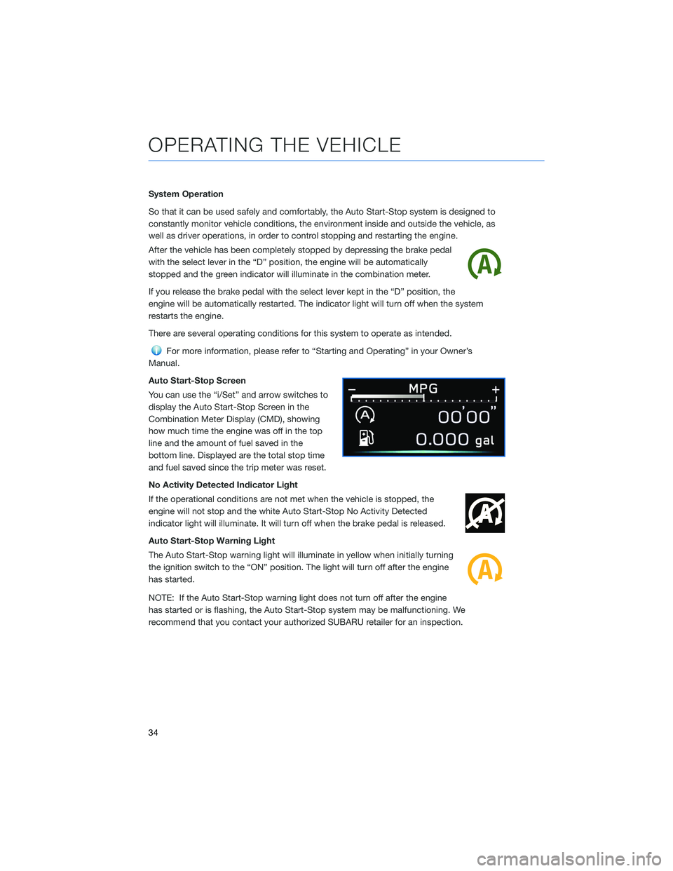 SUBARU CROSSTREK 2022  Getting Started Guide System Operation
So that it can be used safely and comfortably, the Auto Start-Stop system is designed to
constantly monitor vehicle conditions, the environment inside and outside the vehicle, as
well