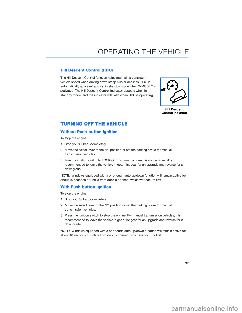 SUBARU CROSSTREK 2022  Getting Started Guide Hill Descent Control (HDC)
The Hill Descent Control function helps maintain a consistent
vehicle speed when driving down steep hills or declines. HDC is
automatically activated and set in standby mode