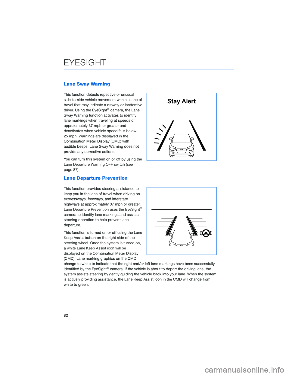 SUBARU CROSSTREK 2022 Getting Started Guide Lane Sway Warning
This function detects repetitive or unusual
side-to-side vehicle movement within a lane of
travel that may indicate a drowsy or inattentive
driver. Using the EyeSight
®camera, the L SUBARU CROSSTREK 2022 Getting Started Guide Lane Sway Warning
This function detects repetitive or unusual
side-to-side vehicle movement within a lane of
travel that may indicate a drowsy or inattentive
driver. Using the EyeSight
®camera, the L