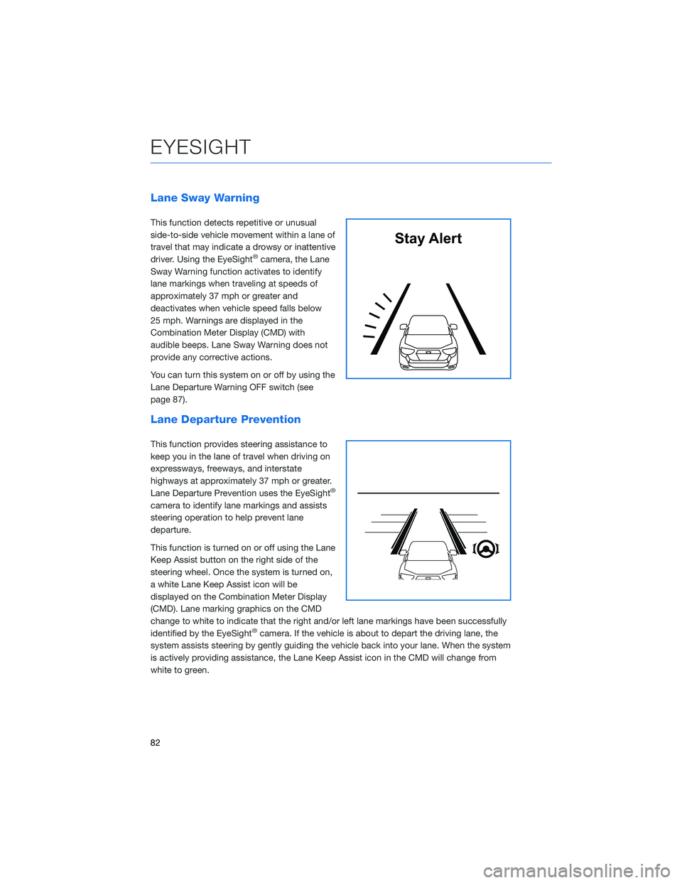 SUBARU CROSSTREK 2022  Getting Started Guide Lane Sway Warning
This function detects repetitive or unusual
side-to-side vehicle movement within a lane of
travel that may indicate a drowsy or inattentive
driver. Using the EyeSight
®camera, the L