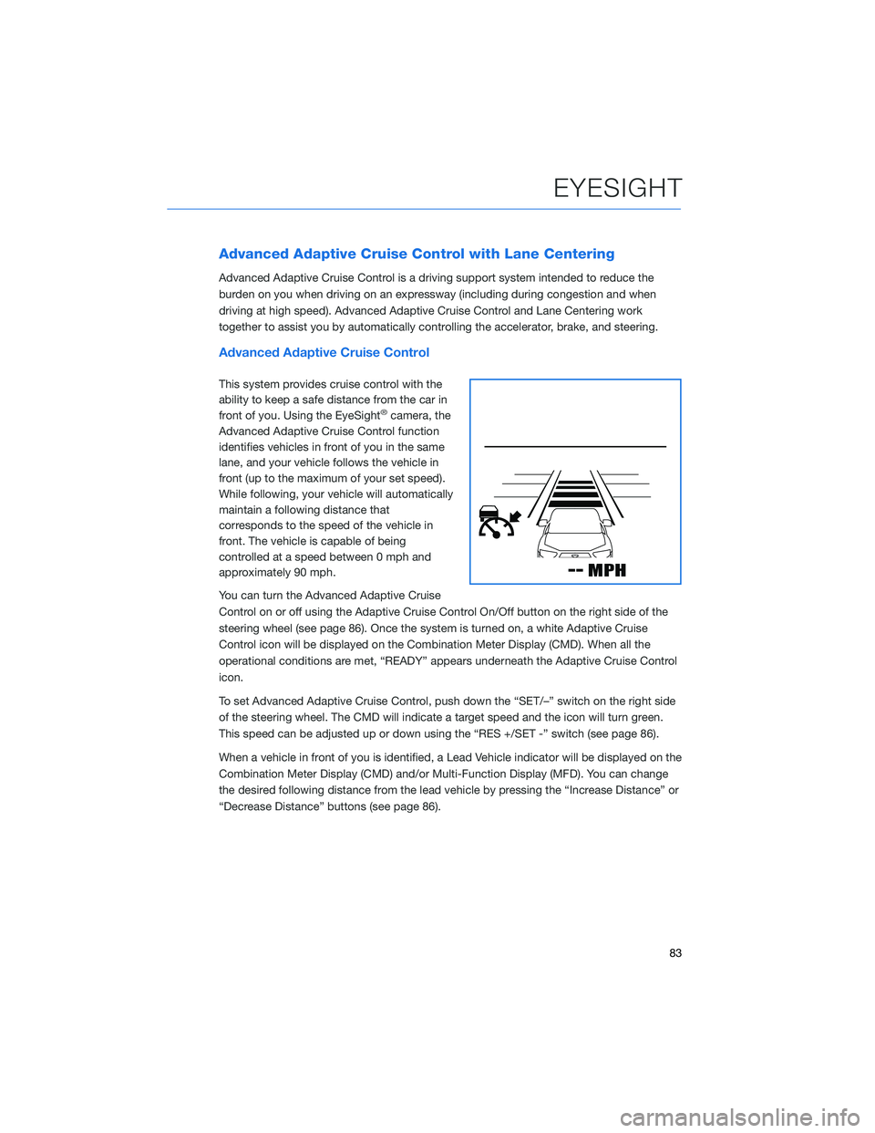 SUBARU CROSSTREK 2022  Getting Started Guide Advanced Adaptive Cruise Control with Lane Centering
Advanced Adaptive Cruise Control is a driving support system intended to reduce the
burden on you when driving on an expressway (including during c